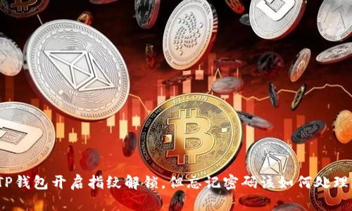 TP钱包开启指纹解锁，但忘记密码该如何处理？