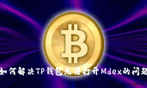 如何解决TP钱包无法打开Mdex的问题
